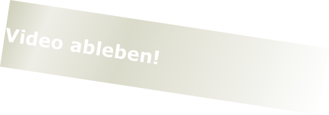   
Video ableben!